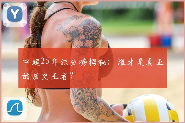中超25年积分榜揭秘：谁才是真正的历史王者？