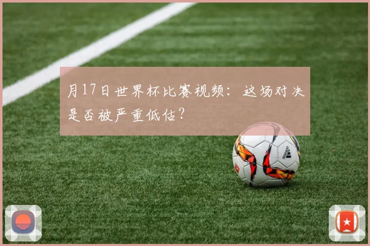 月17日世界杯比赛视频:这场对决是否被严重低估?